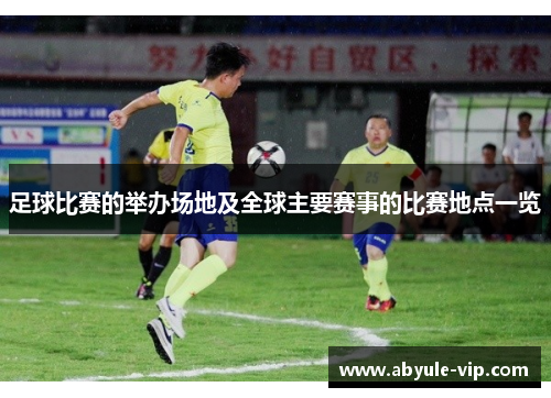 足球比赛的举办场地及全球主要赛事的比赛地点一览